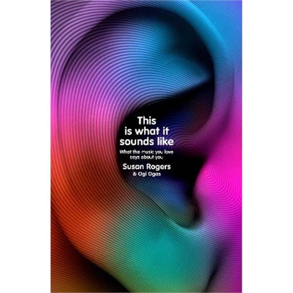 This Is What It Sounds Like: What the Music You Love Says About You (Hardback) - Dr. Susan Rogers